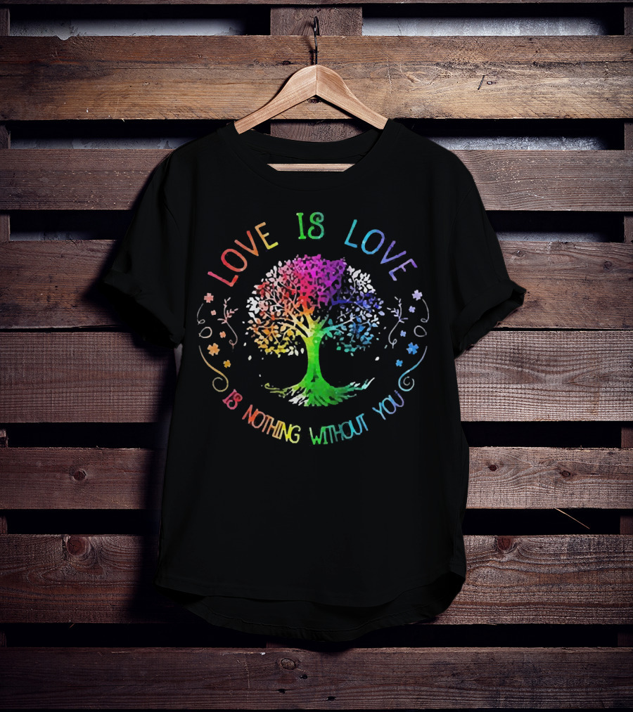 Love Is Love Is Nothing Without You Rainbow Tree T-Shirt