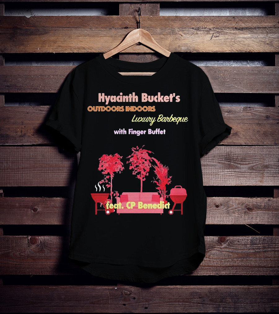 Hyacinth Bucket's Outdoors Indoors Luxury Barbeque With Finger Buffet Feat. CP Benedict T-Shirt