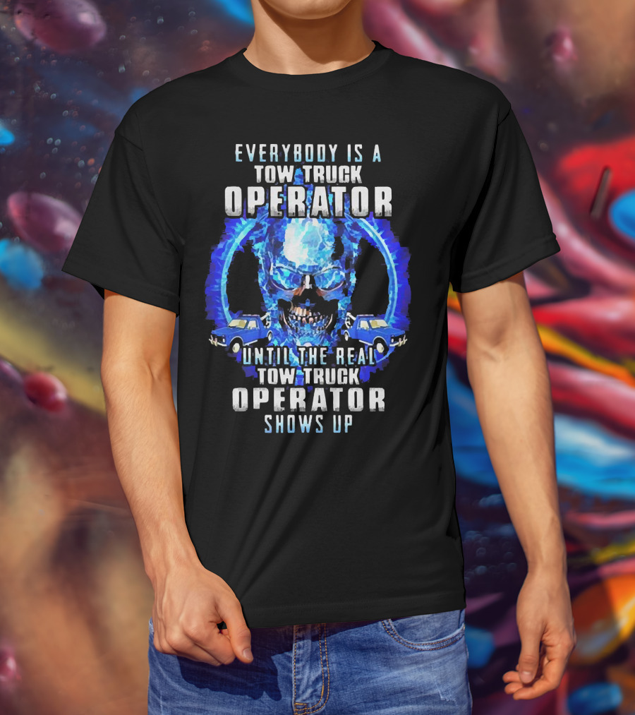 Everybody Is A Tow Truck Operator Until The Real Tow Truck Operator Shows Up Skull Cars T-Shirt
