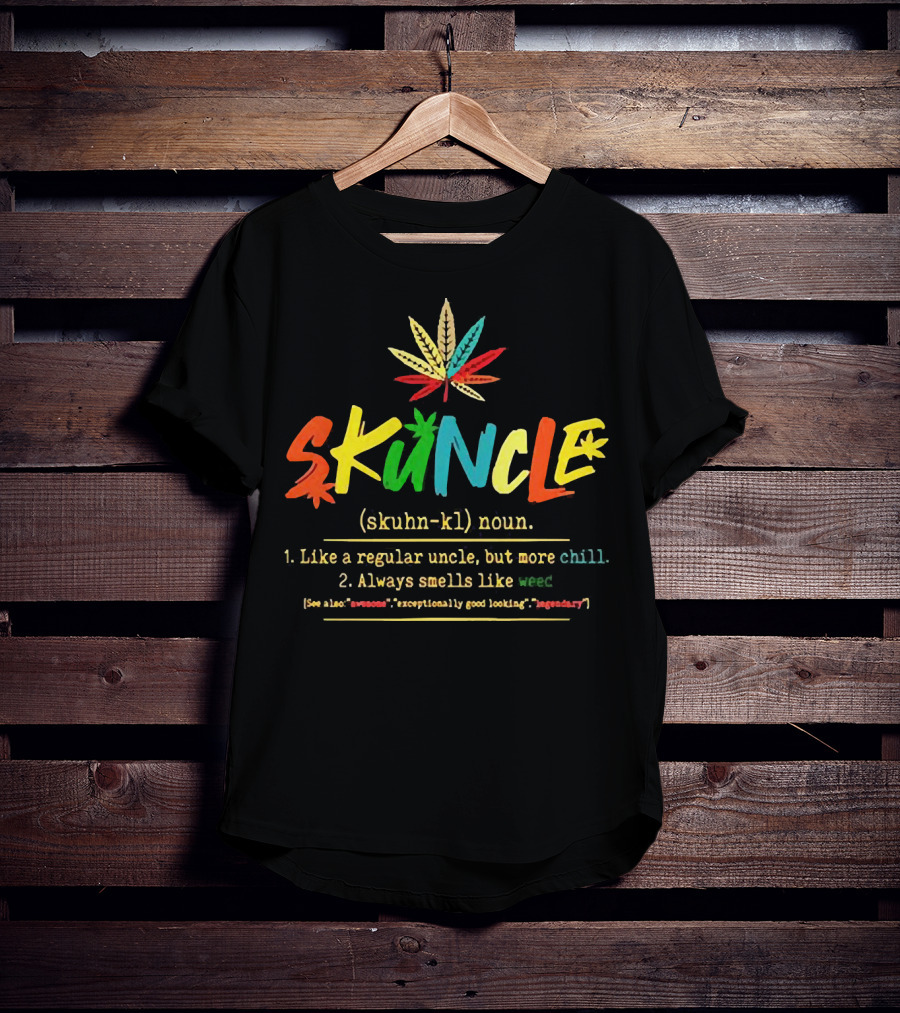Skuncle (skuhn-kl) Noun Definition: Like A Regular Uncle But More Chill, Always Smells Like Weed, See Also Awesome Exceptionally Good Looking Legendary T-Shirt