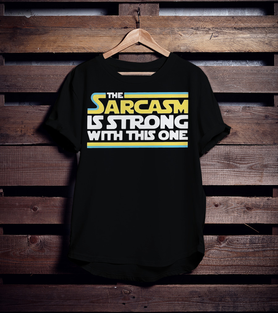 The Sarcasm Is Strong With This One Star Wars T-Shirt