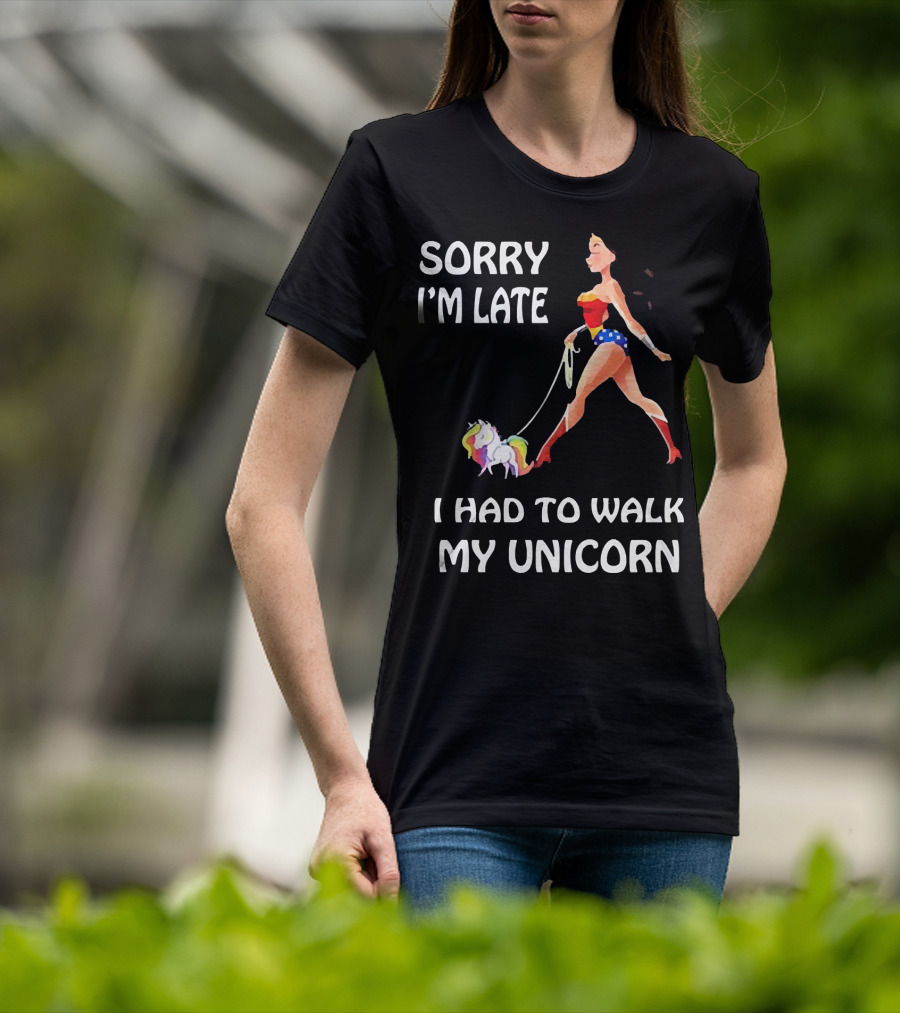 Sorry I'm Late I Had To Walk My Unicorn Wonder Woman T-Shirt