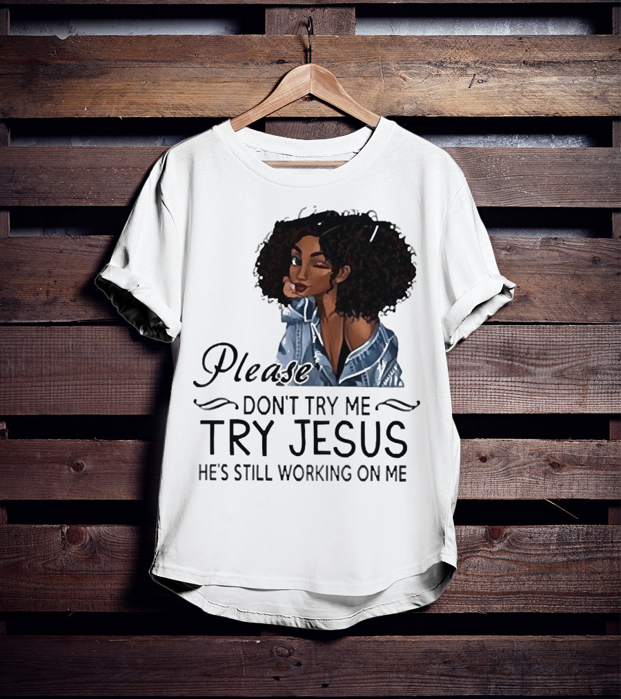Please Don’t Try Me Try Jesus He’s Still Working On Me Black Girl Winking T-Shirt