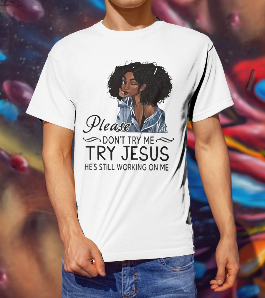 Please Don’t Try Me Try Jesus He’s Still Working On Me Black Girl Winking T-Shirt