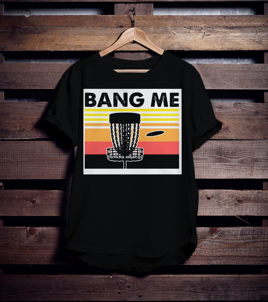 Bang Me Disc Golf Retro Basket And Disc T-Shirt
