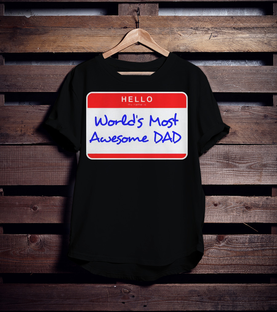 Hello My Name Is World's Most Awesome Dad T-Shirt