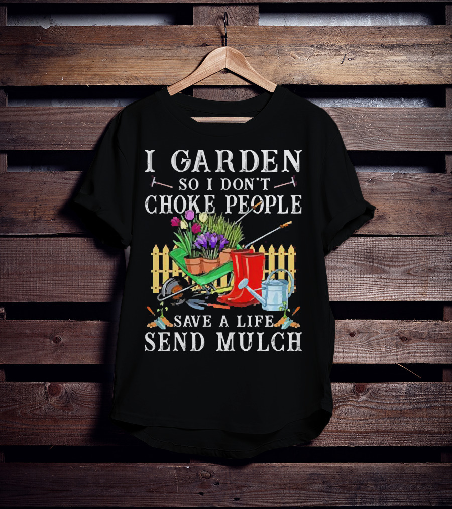 I Garden So I Don’t Choke People Save A Life Send Mulch Gardening Tools And Wheelbarrow T-Shirt