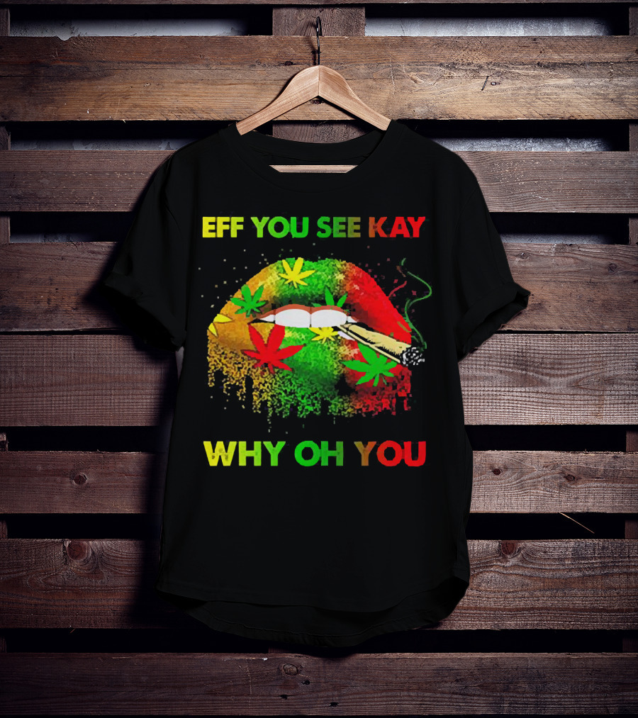 Eff You See Kay Why Oh You Lips Smoking Weed Rasta Colors T-Shirt