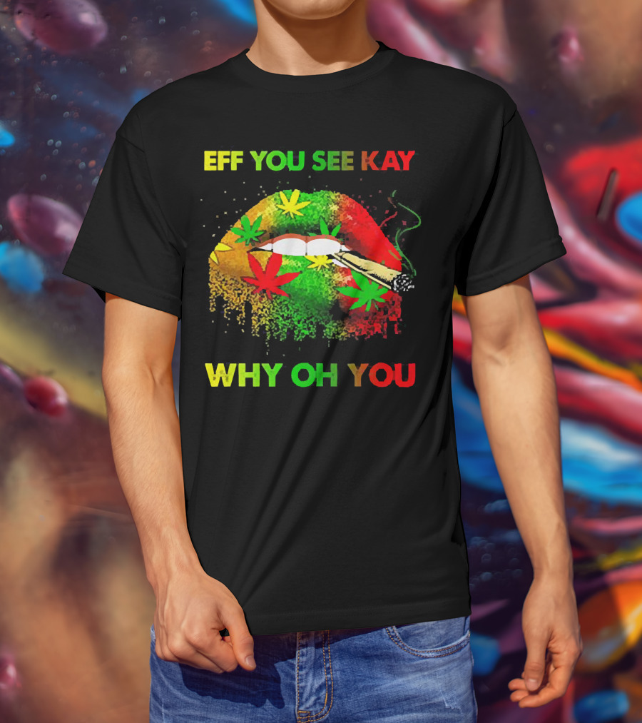 Eff You See Kay Why Oh You Lips Smoking Weed Rasta Colors T-Shirt