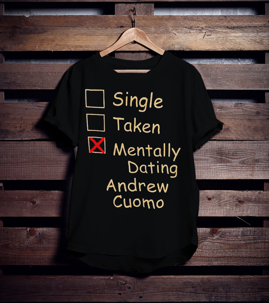 Single Taken Mentally Dating Andrew Cuomo T-Shirt