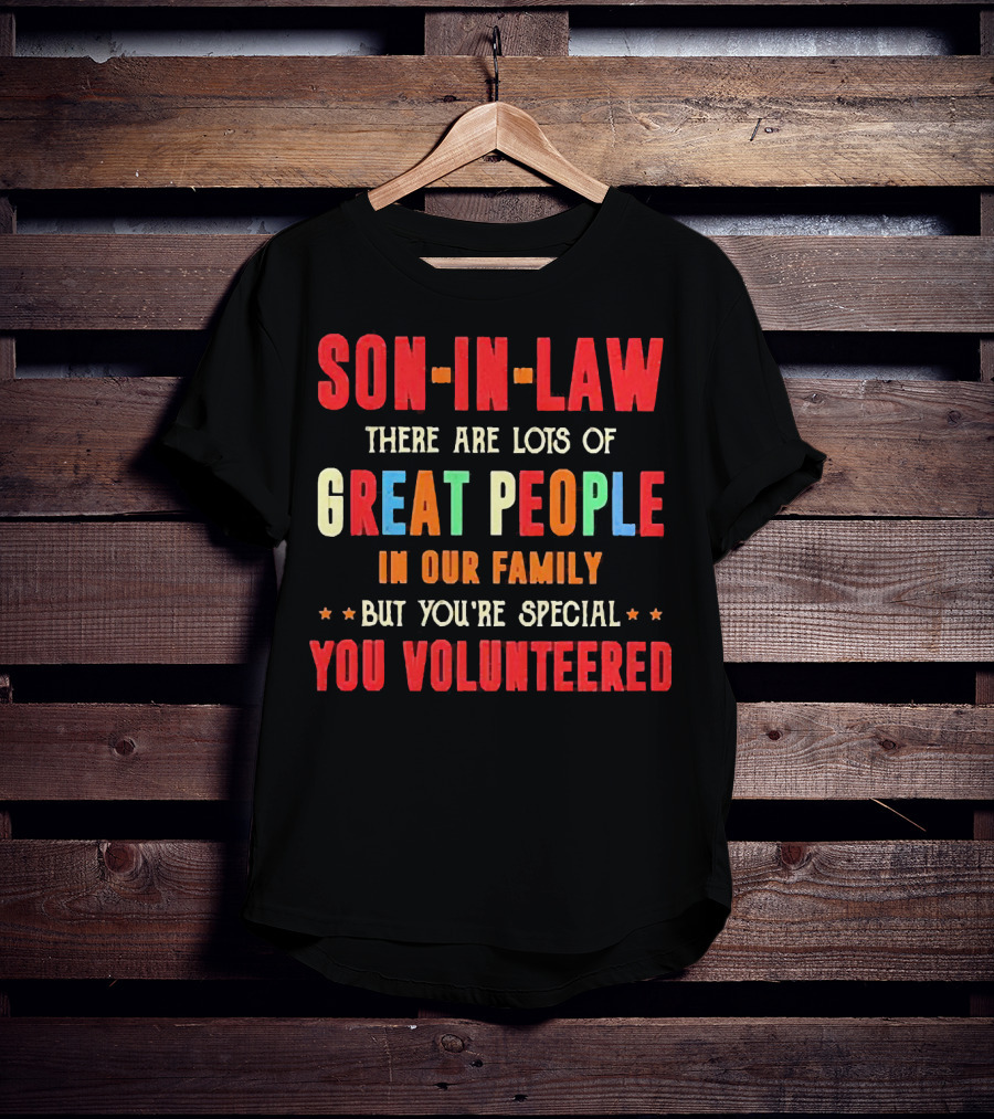 Son-in-Law Lots Of Great People In Our Family But You're Special You Volunteered T-Shirt