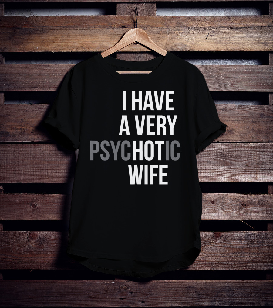 Funny Married Couple I Have A Very Psychotic Wife Hot Wife T-Shirt