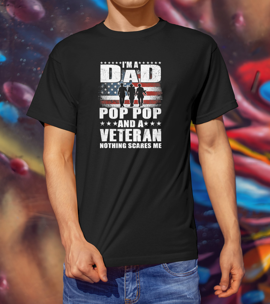 I'm A Dad Pop Pop And A Veteran Nothing Scares Me American Flag Soldiers T-Shirt