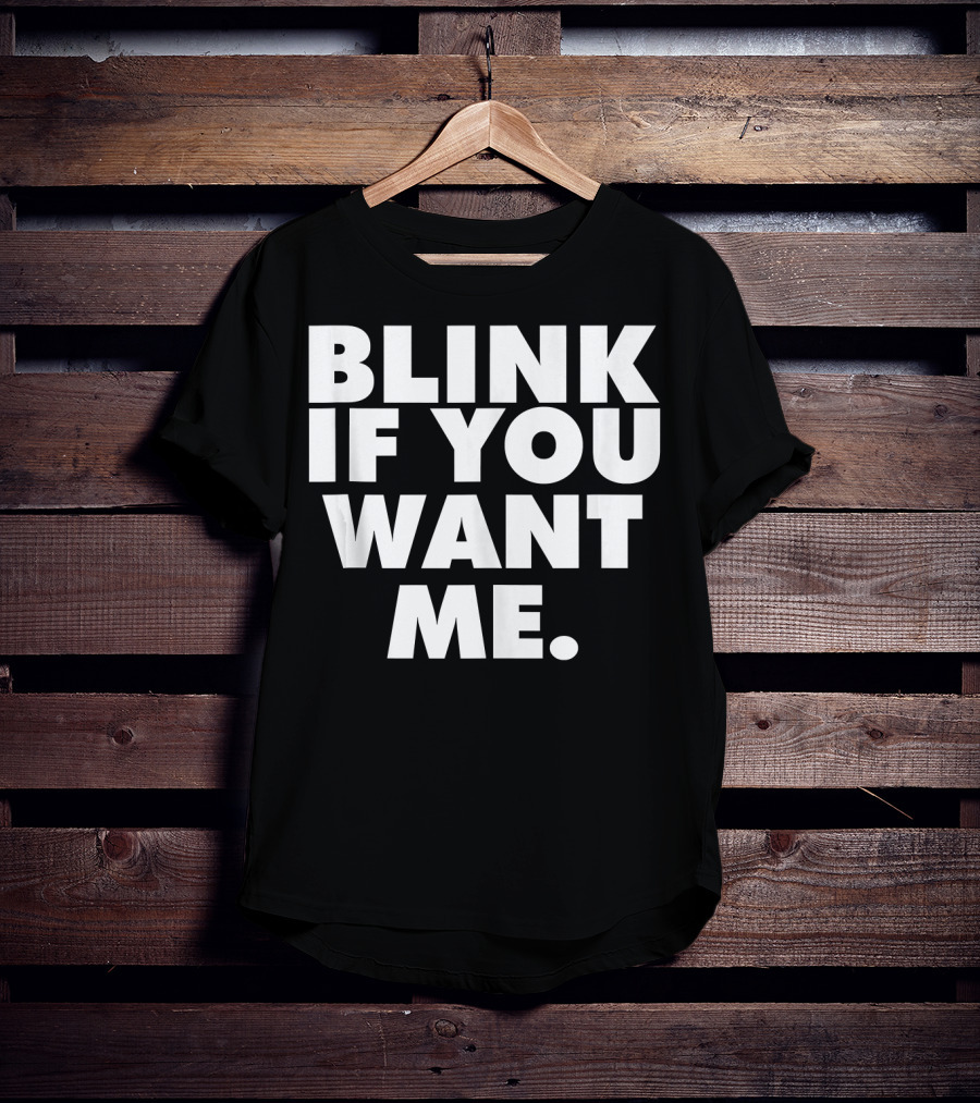 Blink If You Want ME T-Shirt