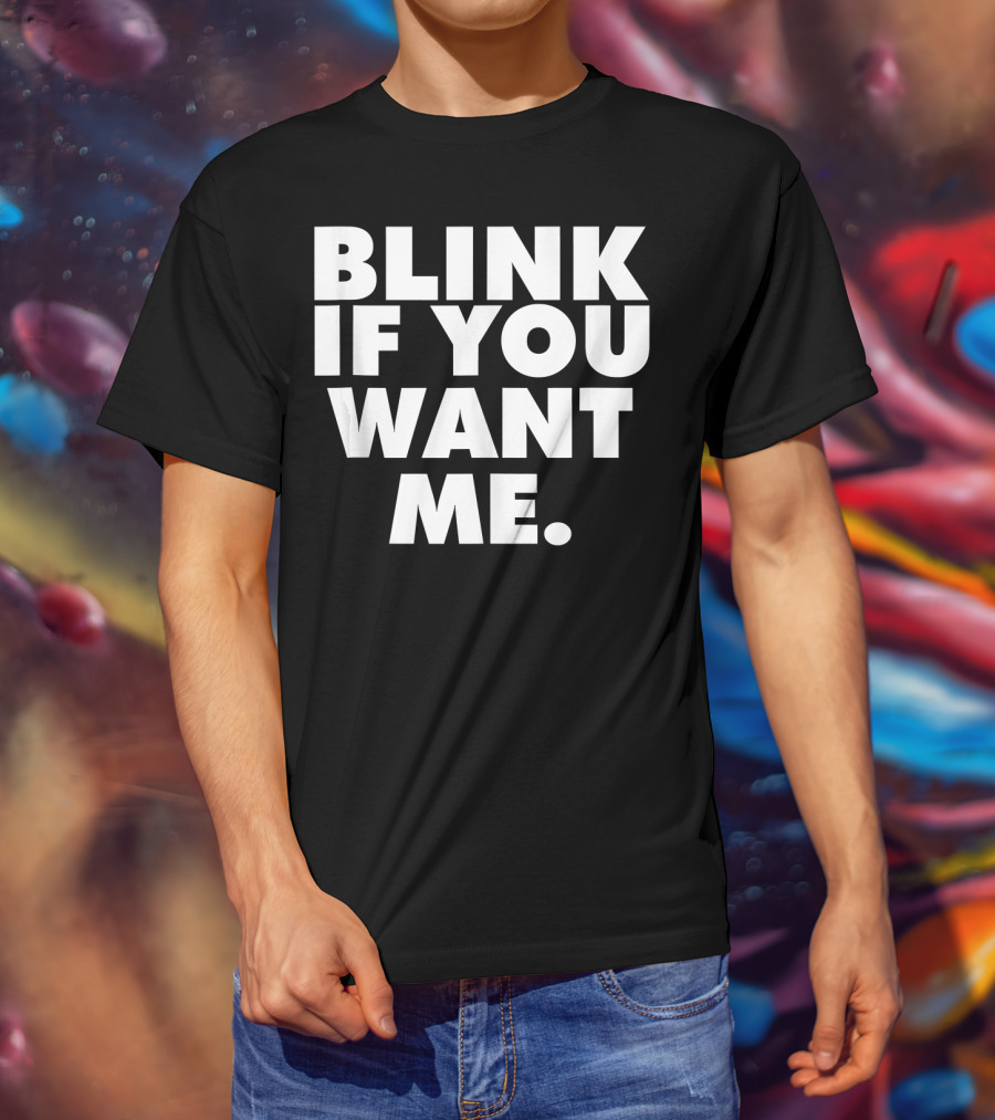 Blink If You Want ME T-Shirt