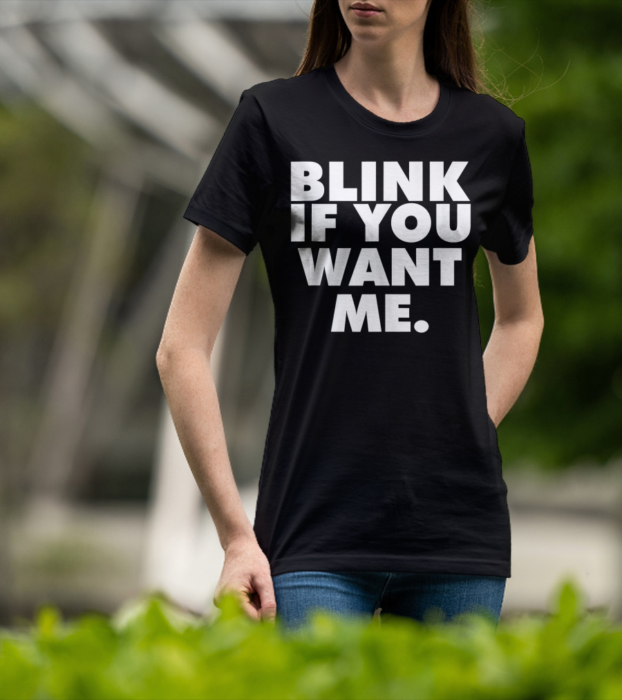 Blink If You Want ME T-Shirt