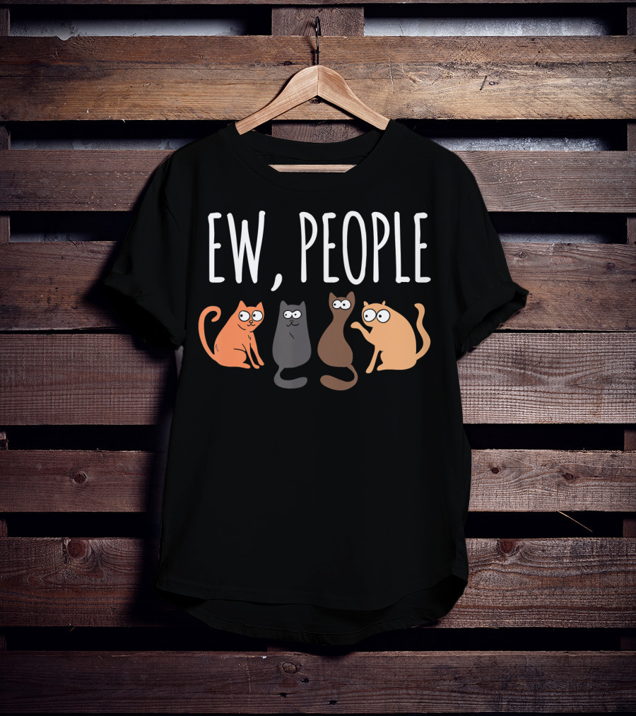 Ew People Cat Cats Meow Kitty Lovers Hate People T-Shirt