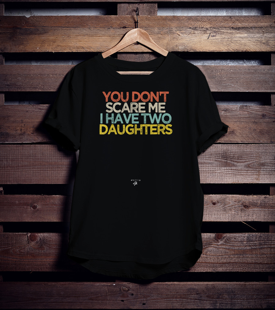 You Don't Scare Me I Have Two Daughters Funny Novelty T-Shirt