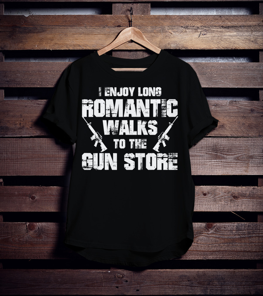 I Enjoy Long Romantic Walks To The Gun Store T-Shirt