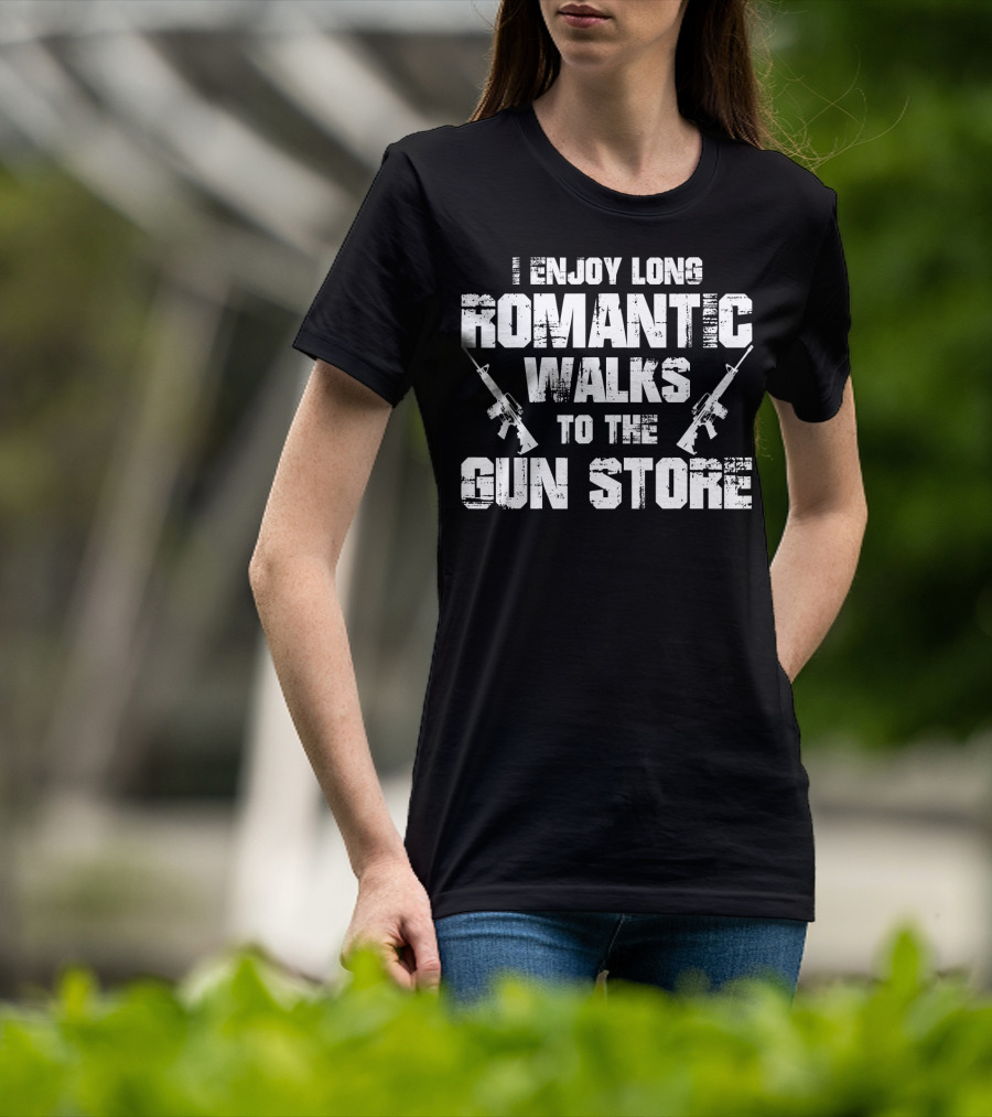 I Enjoy Long Romantic Walks To The Gun Store T-Shirt