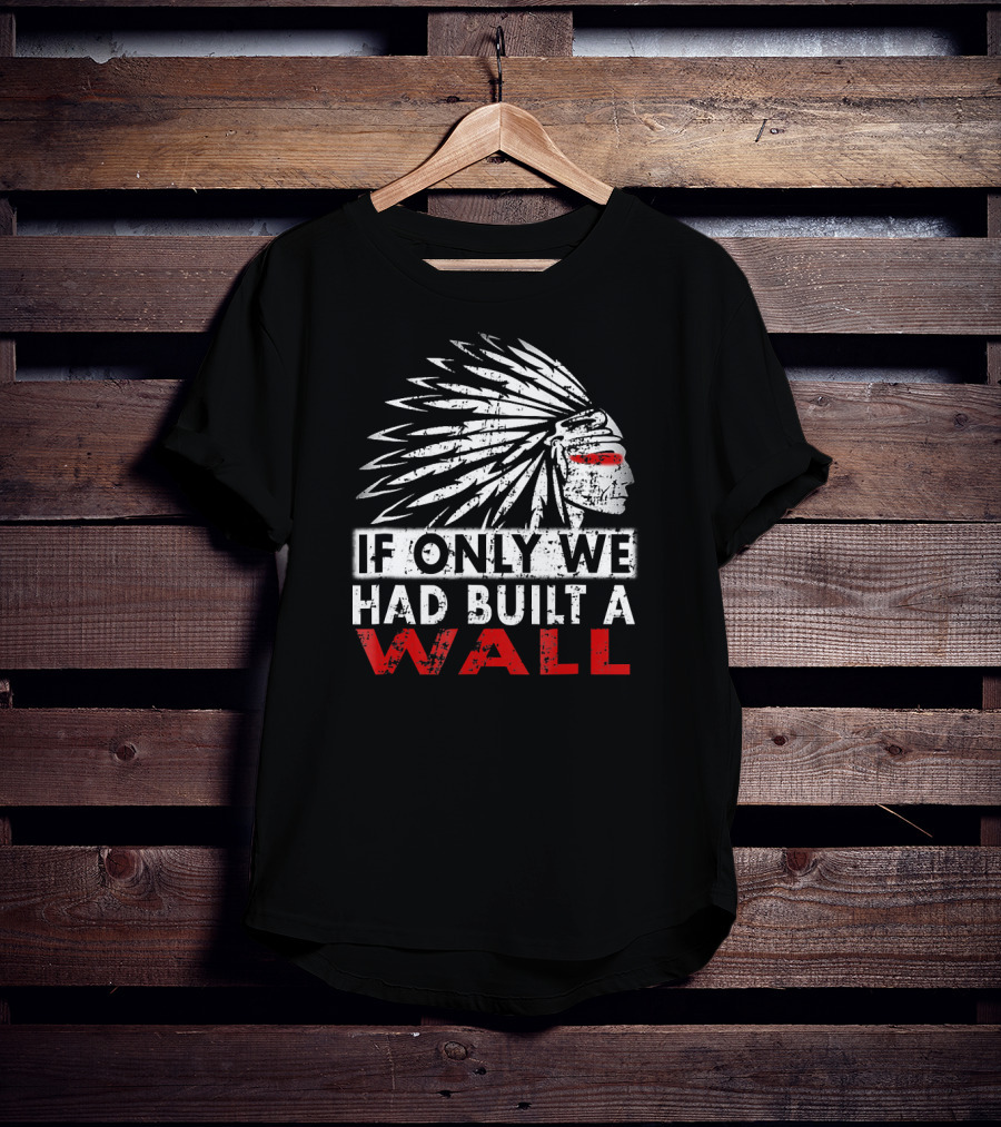 If Only We Had Built A Wall Native American Head Dress T-Shirt