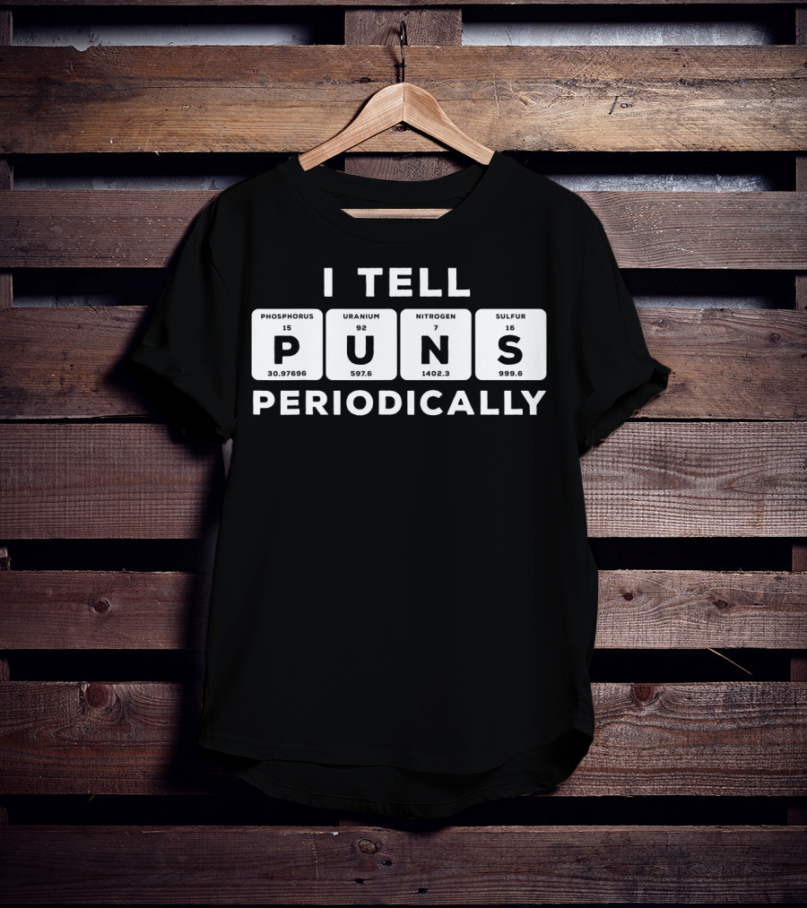 I Tell Puns Periodically Phosphorus Uranium Nitrogen Sulfur Periodic Table T-Shirt