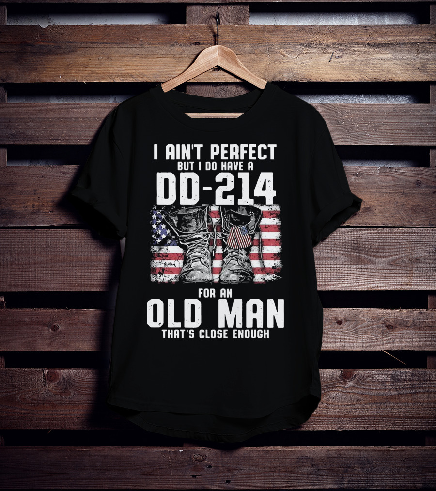 I Ain't Perfect But I Do Have A DD-214 American Flag Boots Old Man That's Close Enough T-Shirt