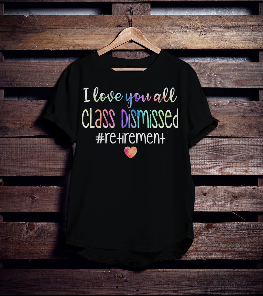 I Love You All Class Dismissed Heart Retirement Hashtag T-Shirt