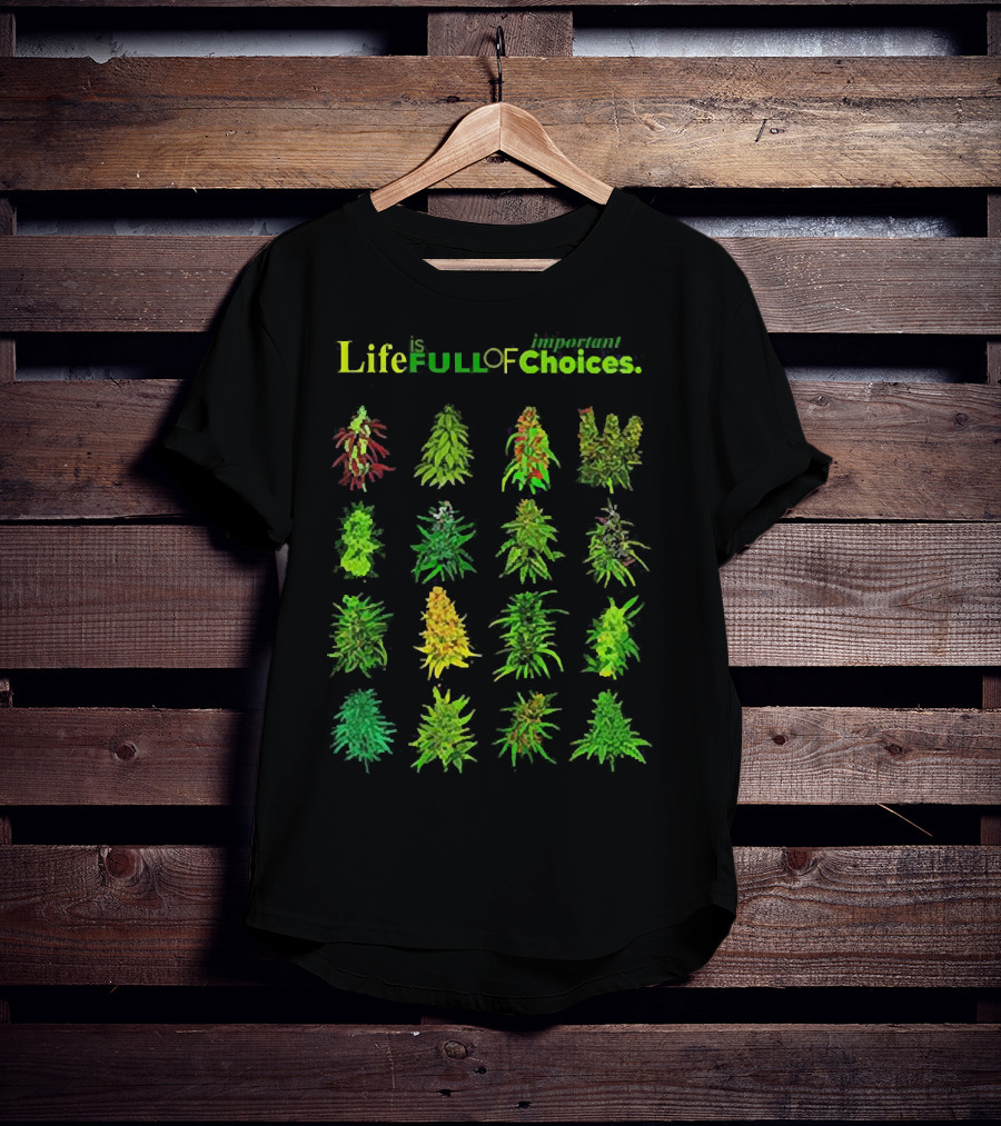 Life Is Full Of Important Choices Cannabis Plant Varieties T-Shirt