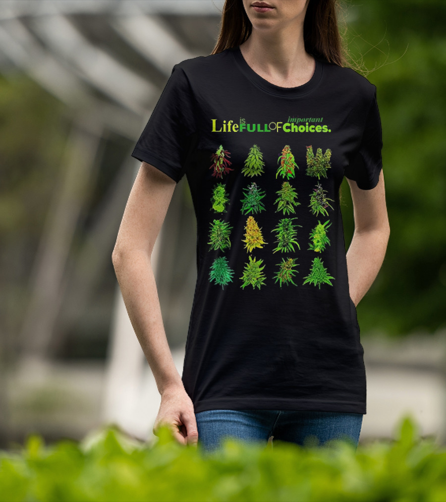 Life Is Full Of Important Choices Cannabis Plant Varieties T-Shirt