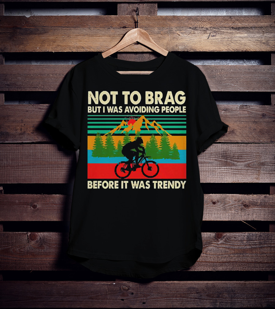 Not To Brag But I Was Avoiding People Before It Was Trendy Mountain Biking T-Shirt