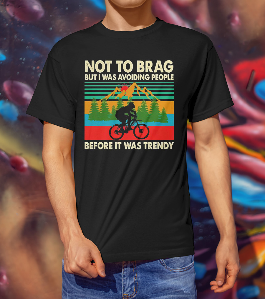 Not To Brag But I Was Avoiding People Before It Was Trendy Mountain Biking T-Shirt