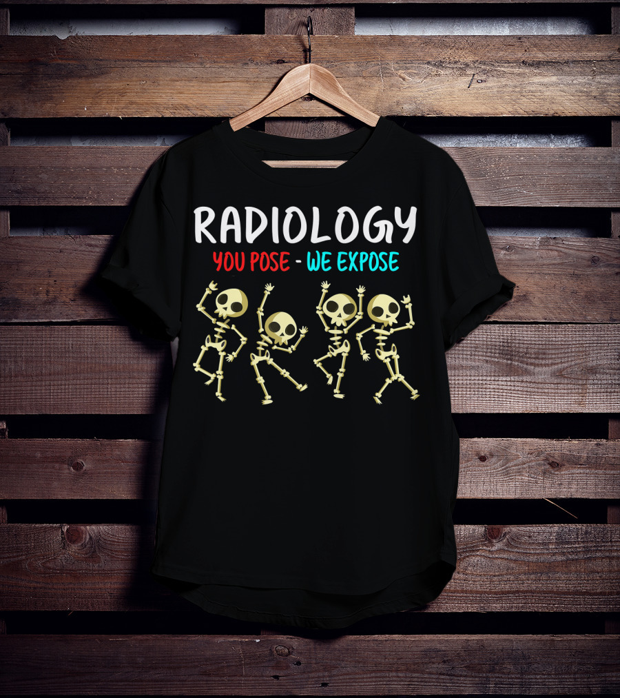 Radiology You Pose We Expose Dancing Skeleton X Ray Rad Tech T-Shirt