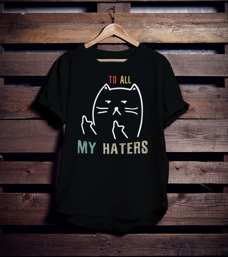 To All My Haters I Do What I Want Cat T-Shirt