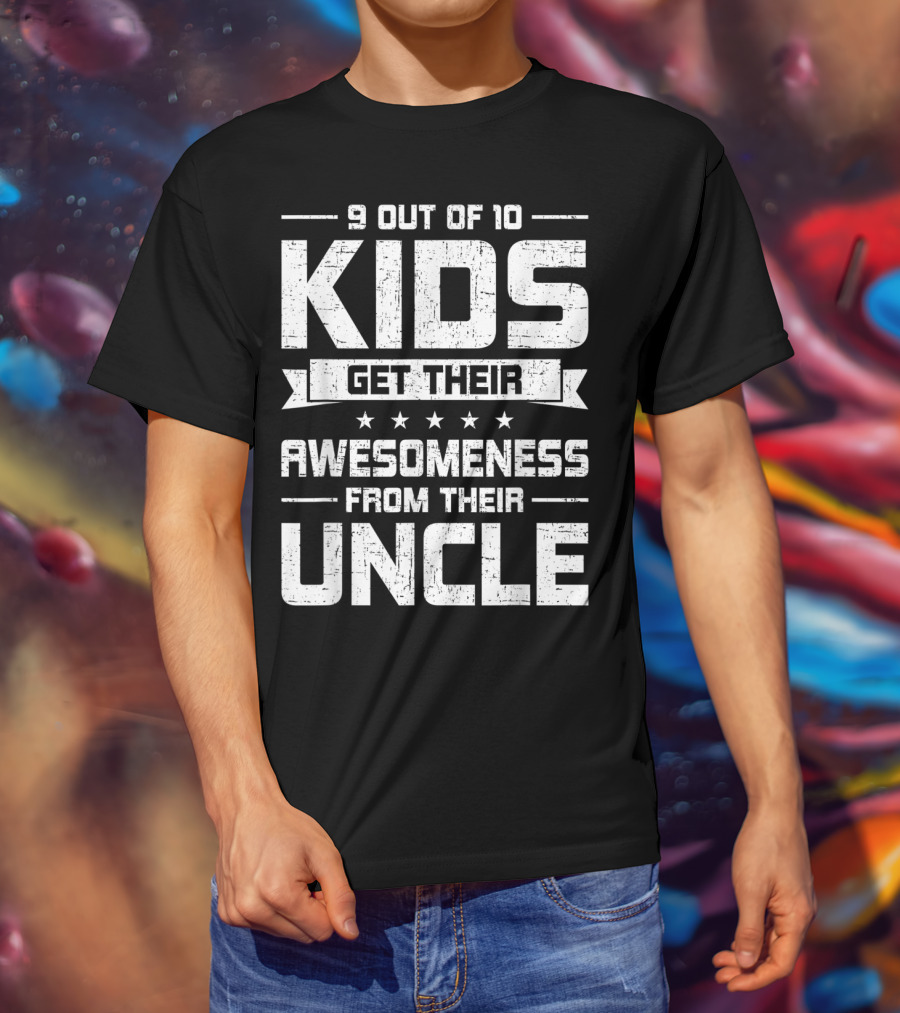 9 Out Of 10 Kids Get Their Awesomeness From Their Uncle T-Shirt