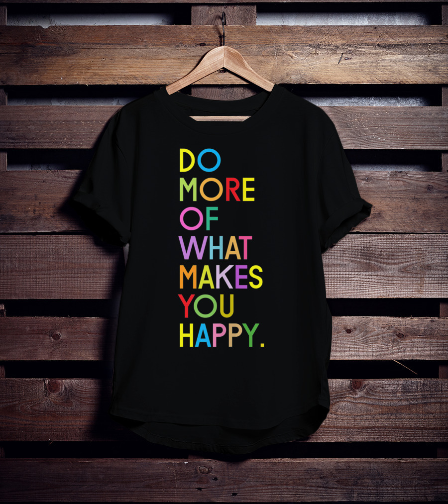 Do More Of What Makes You Happy Colorful Motivational Words T-Shirt