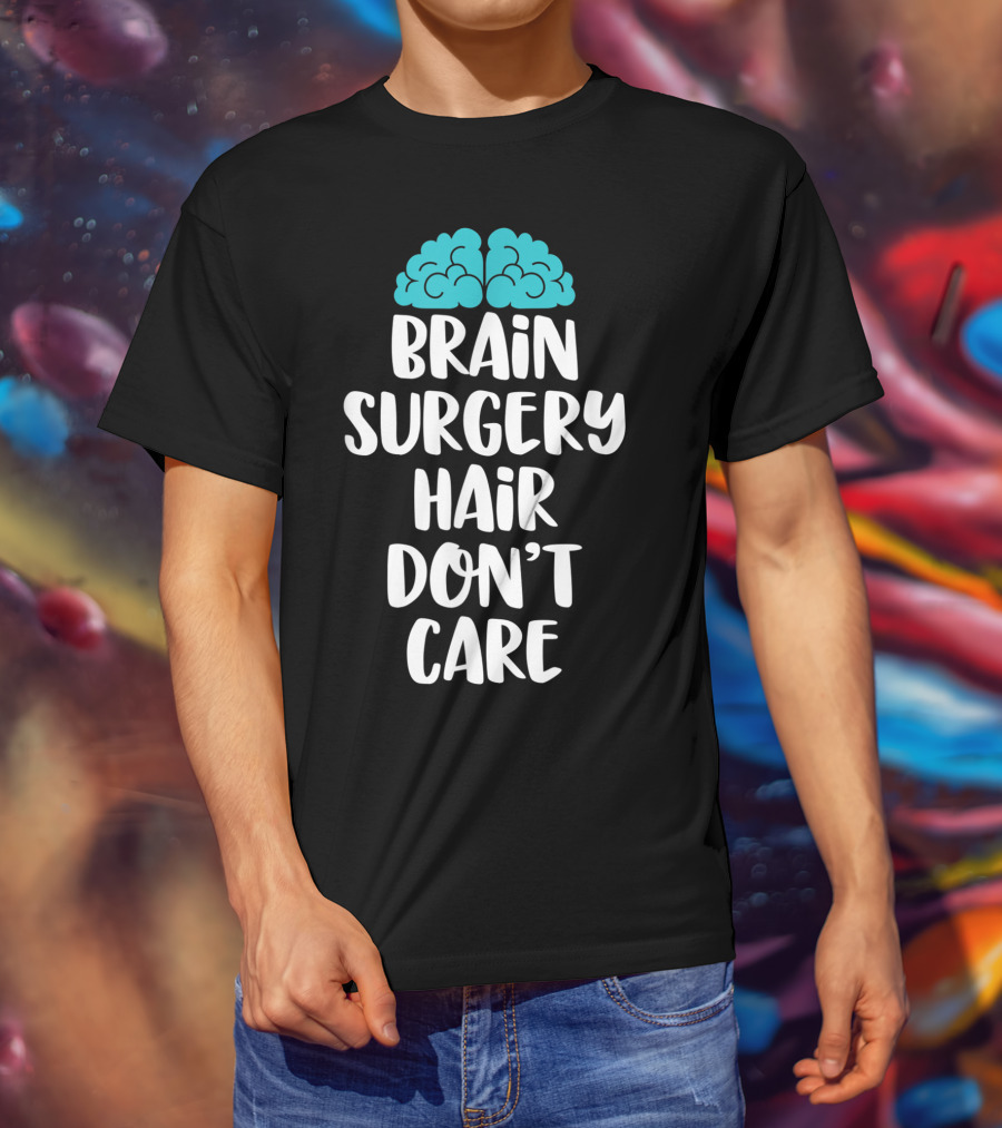 Brain Surgery Hair Don't Care Funny Recovery Get Well Soon T-Shirt