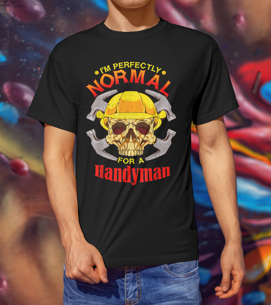 I'm Perfectly Normal For A Handyman T-Shirt