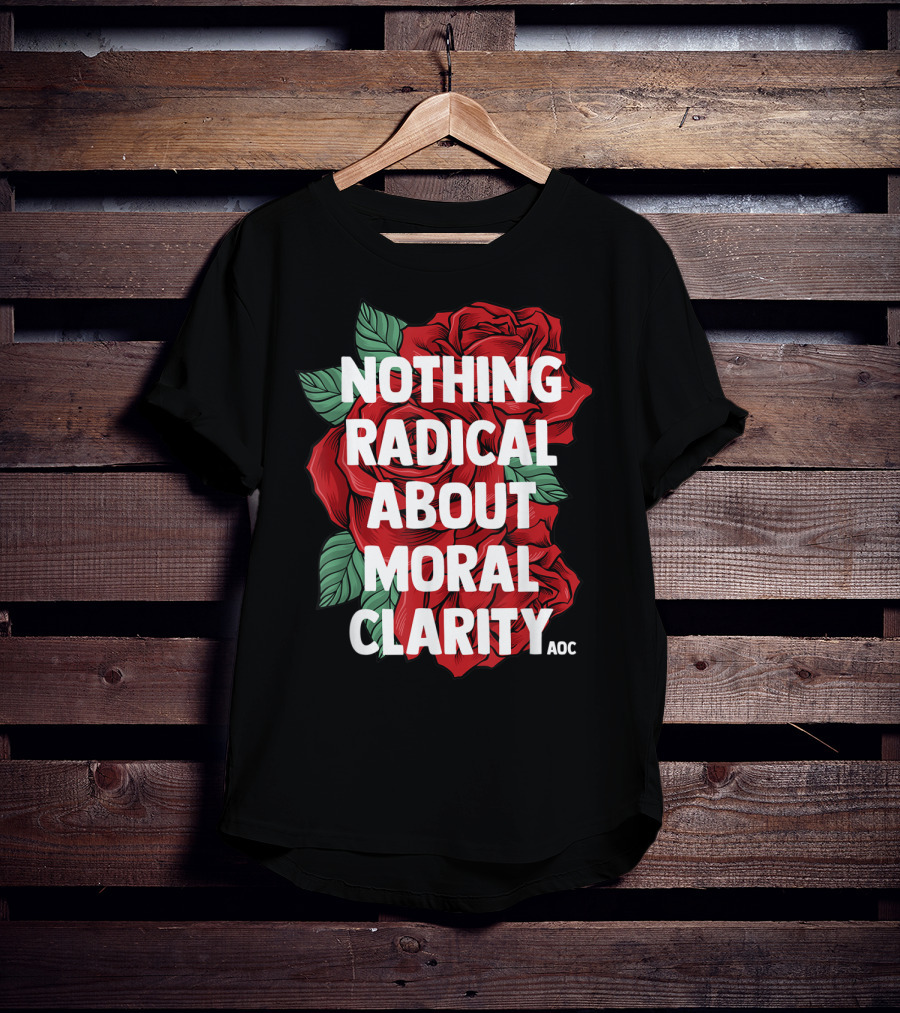 Nothing Radical About Moral Clarity AOC Ocasio Cortez Liberal T-Shirt