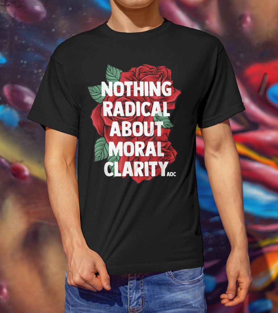 Nothing Radical About Moral Clarity AOC Ocasio Cortez Liberal T-Shirt