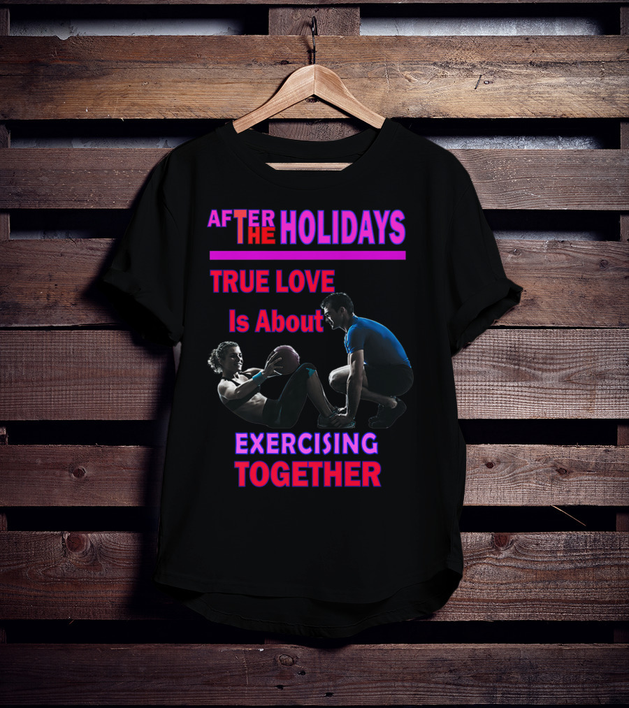 After The Holidays True Love Is About Exercising Together T-Shirt