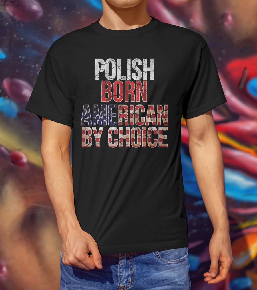 Polish Born American By Choice Flag Day USA Pride T-Shirt