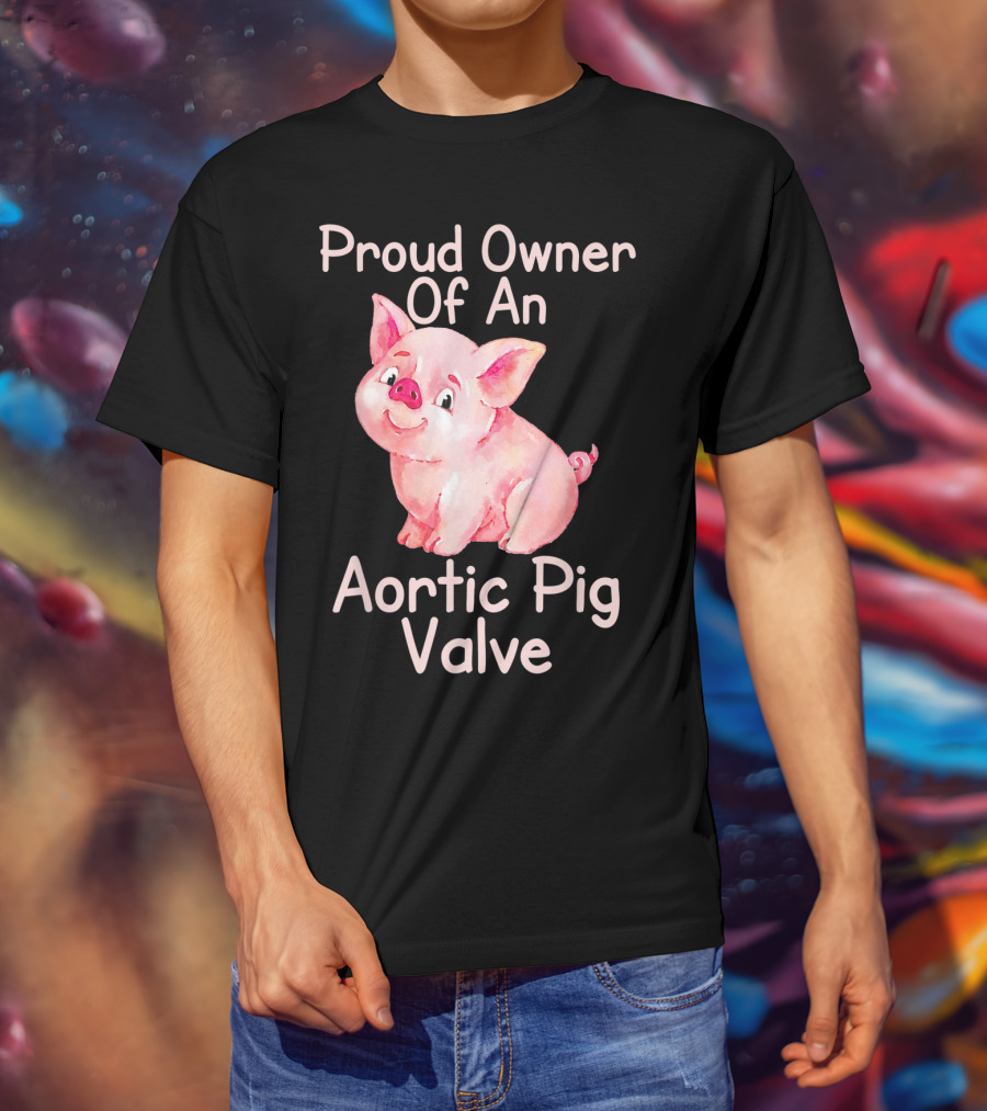 Proud Owner Of An Aortic Pig Valve Pig Lover T-Shirt