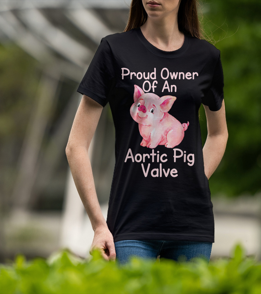Proud Owner Of An Aortic Pig Valve Pig Lover T-Shirt