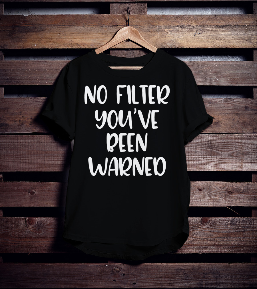 No Filter You've Been Warned Funny Sarcastic T-Shirt
