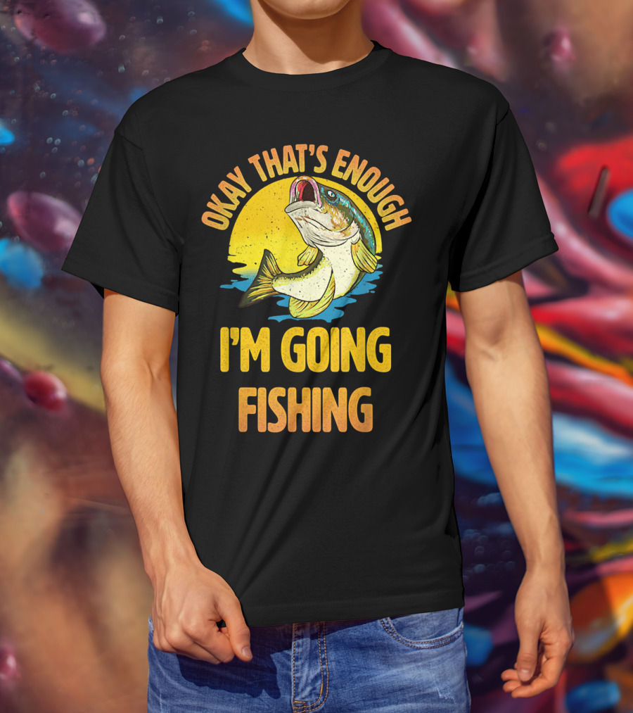 Okay That's Enough I'm Going Fishing Vintage Fish T-Shirt
