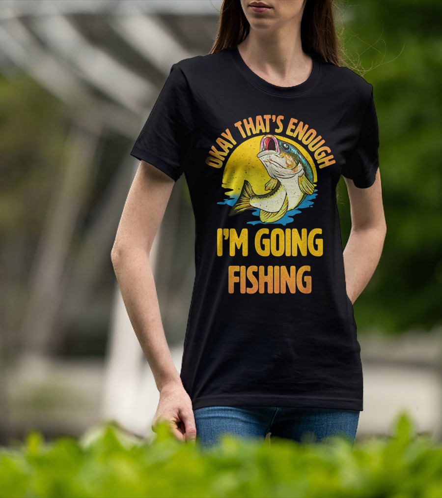 Okay That's Enough I'm Going Fishing Vintage Fish T-Shirt