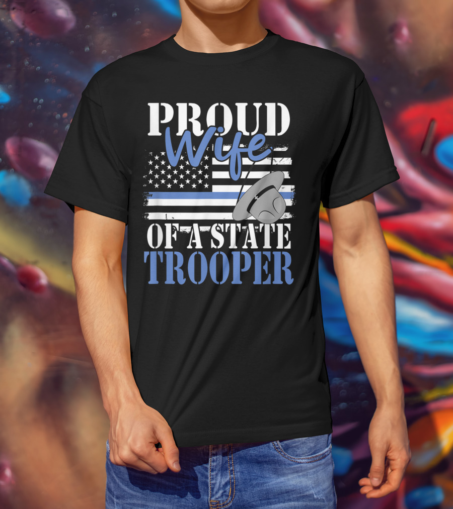 Proud Wife Of A State Trooper With Thin Blue Line Flag And Trooper Hat T-Shirt