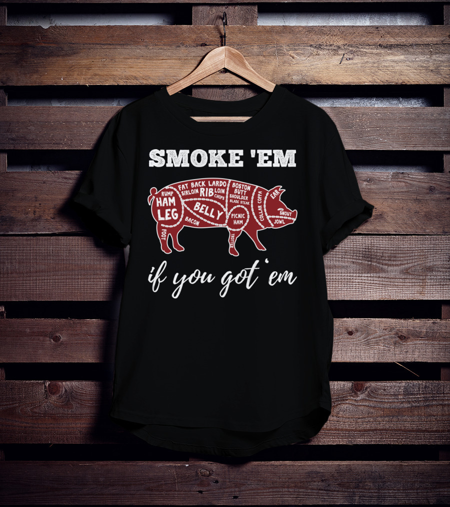 Smoke 'Em If You Got 'Em Pig Parts Bbq Lovers T-Shirt