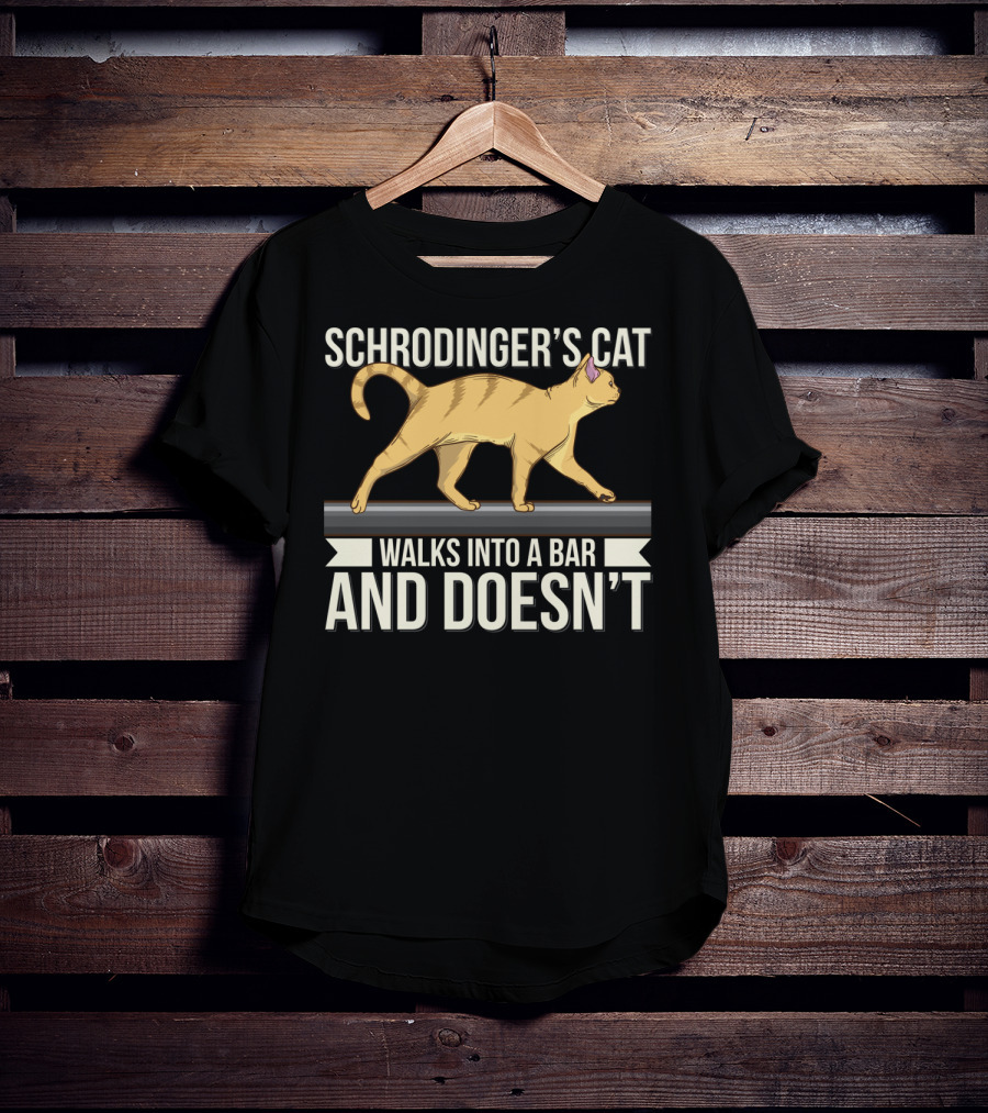 Schrodinger’s Cat Walks Into A Bar And Doesn’t T-Shirt